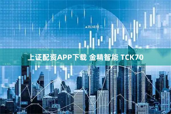 上证配资APP下载 金精智能 TCK70